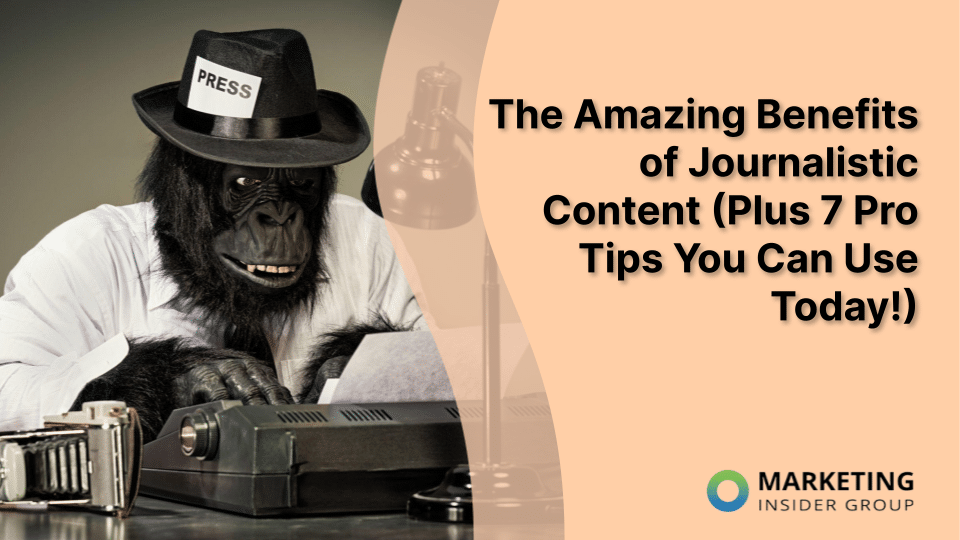 The Amazing Benefits of Journalistic Content (Plus 7 Pro Tips You Can Use Today!)