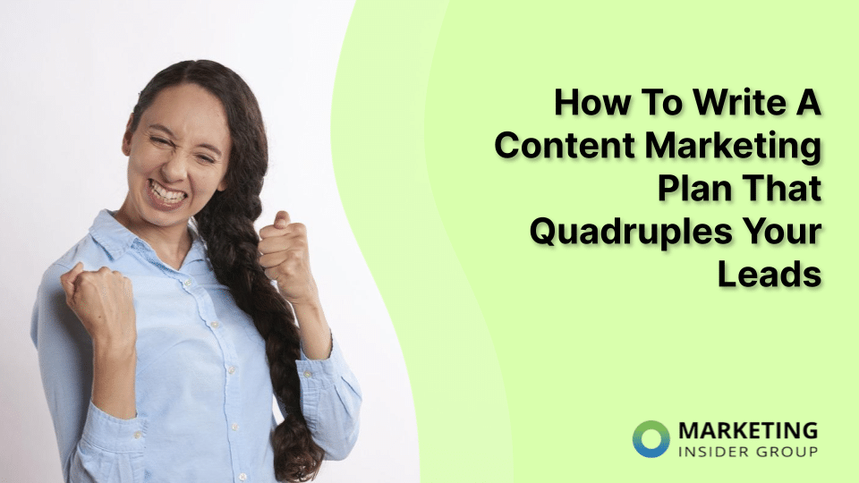 How to Write a Content Marketing Plan that Quadruples Your Leads