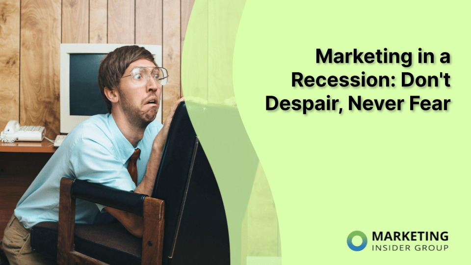 Marketing in a Recession: Don’t Despair, Never Fear