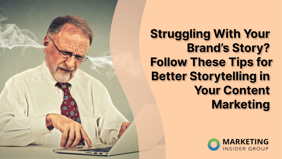 Struggling With Your Brand’s Story? Follow These 10 Tips for Better Storytelling in Your Content Marketing