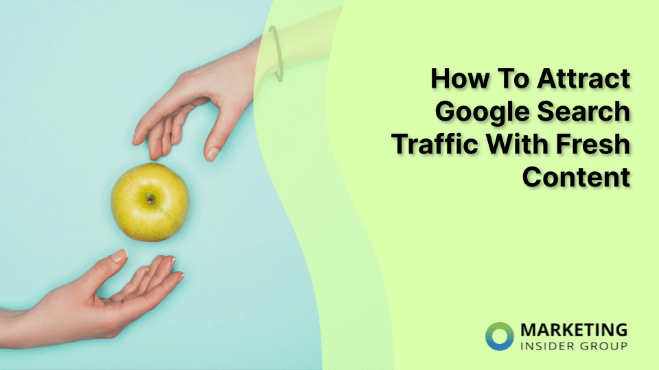 two hands reaching for a fresh green apple -- to represent google search traffic being drawn to fresh content