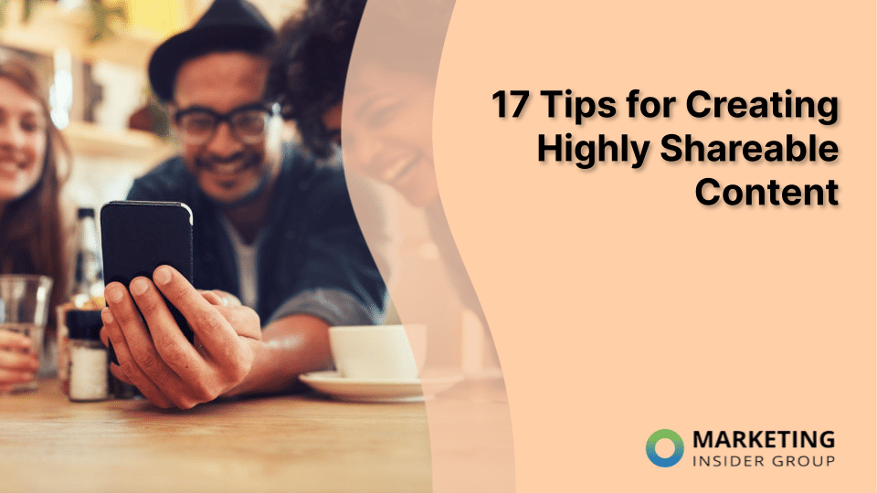 17 Tips for Creating Highly Shareable Content