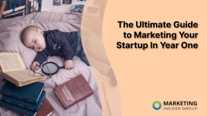 The Ultimate Guide to Marketing Your Startup In Year One
