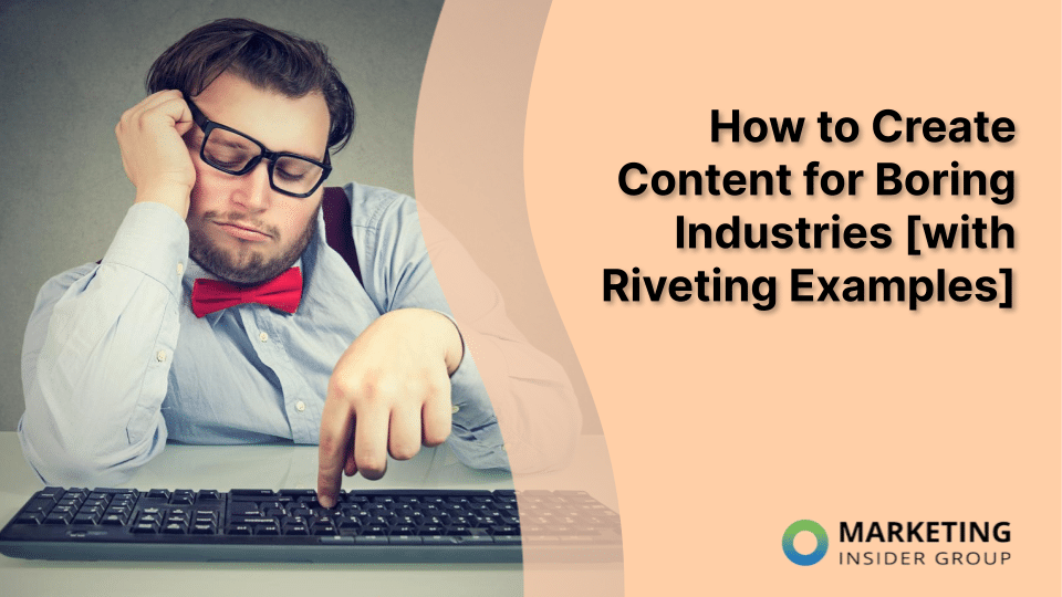 How to Create Content for Boring Industries [with Riveting Examples]