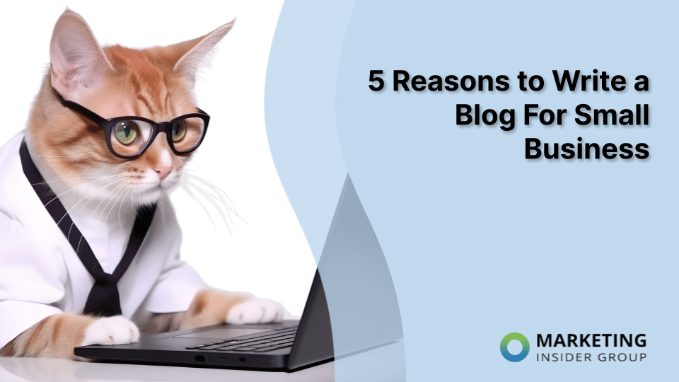 5 Reasons to Write a Blog For Small Business