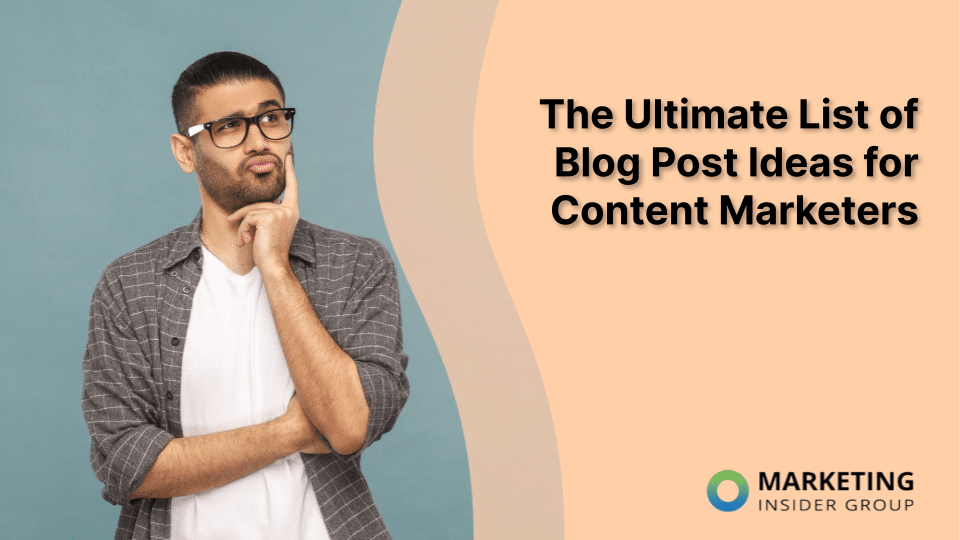 The Ultimate List of Blog Post Ideas for Content Marketers