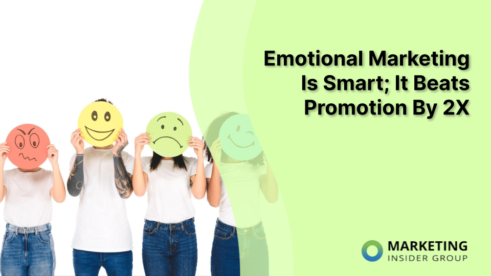 Emotional Marketing Is Smart; It Beats Promotion By 2X
