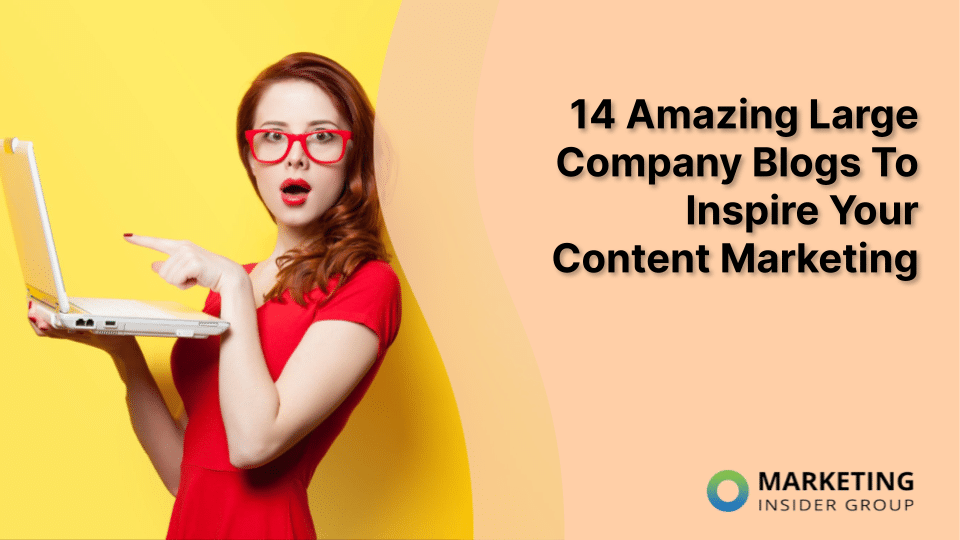 14 Amazing Large Company Blogs To Inspire Your Content Marketing (7 minute read)