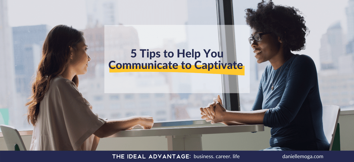 Communicate to Captivate: 5 Tips to Improve Your Communication Skills