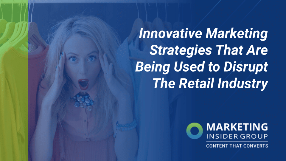 Innovative Marketing Strategies That Are Being Used To Disrupt The Retail Industry