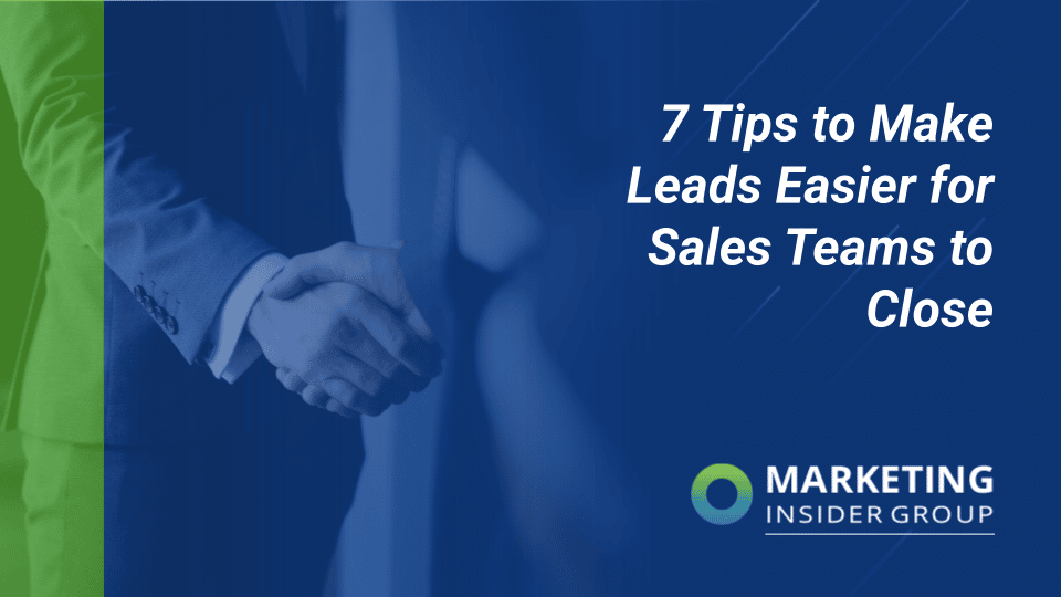 7 Tips to Make Leads Easier for Sales Teams to Close
