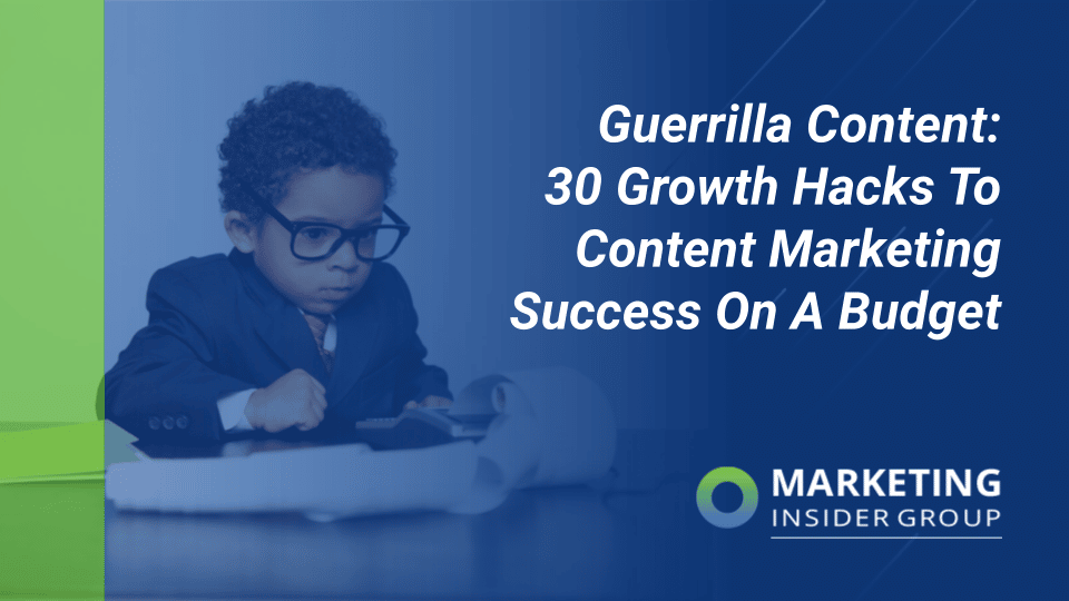Guerrilla Content: 30 Growth Hacks To Content Marketing Success On A Limited Budget