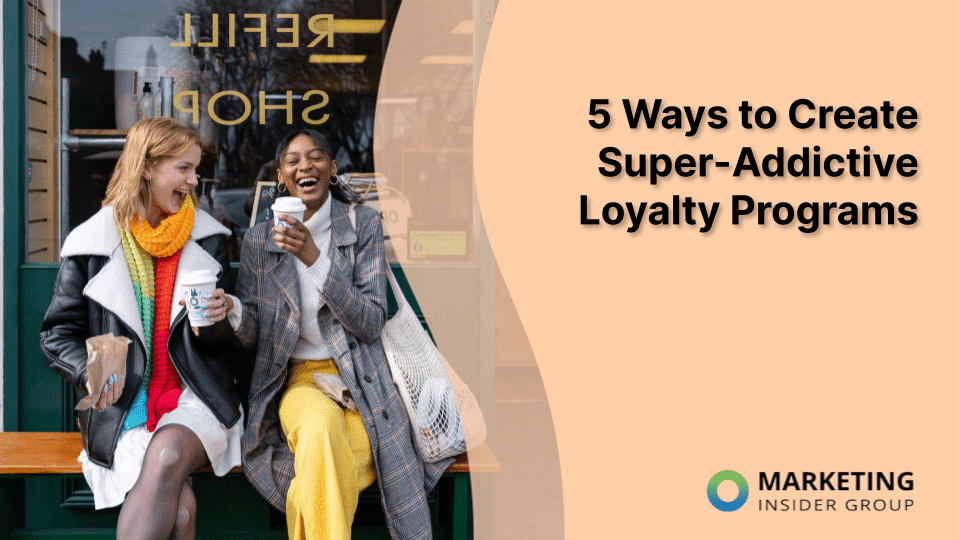 5 Ways to Create Super-Addictive Loyalty Programs