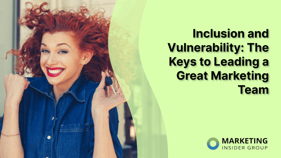 Inclusion and Vulnerability: The Keys to Leading a Great Marketing Team