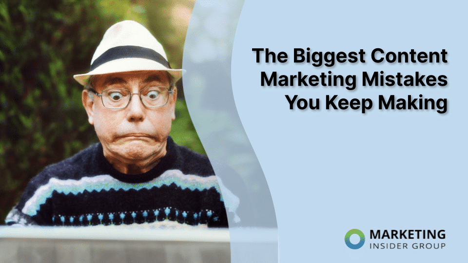 The Biggest Content Marketing Mistakes You Keep Making