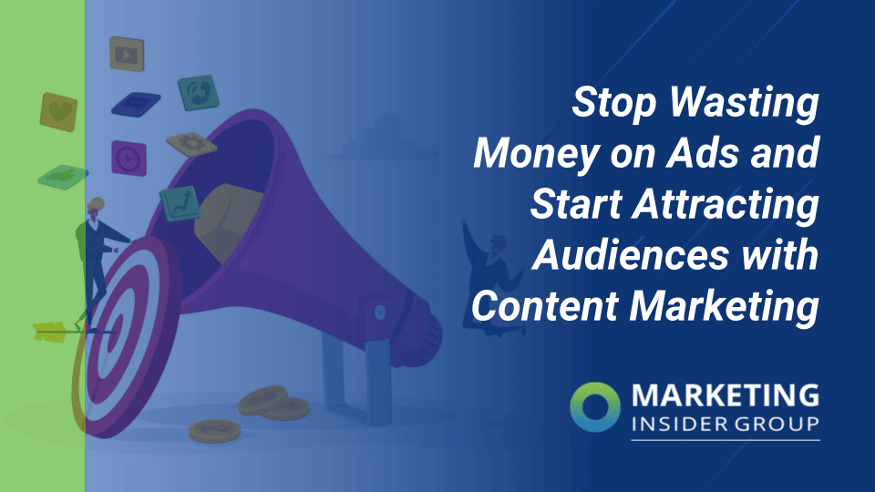 Stop Wasting Money on Ads and Start Attracting Audiences with Content Marketing