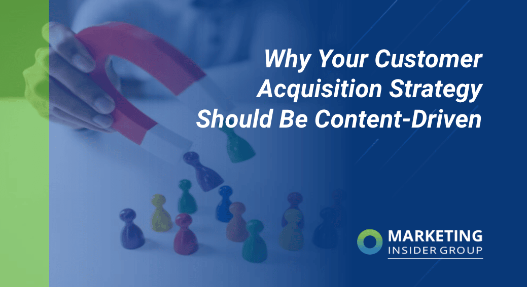 Why Your Customer Acquisition Strategy Should Be Content-Driven