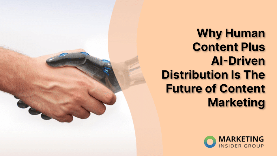 Why Human Content Plus AI-Driven Distribution Is The Future of Content Marketing