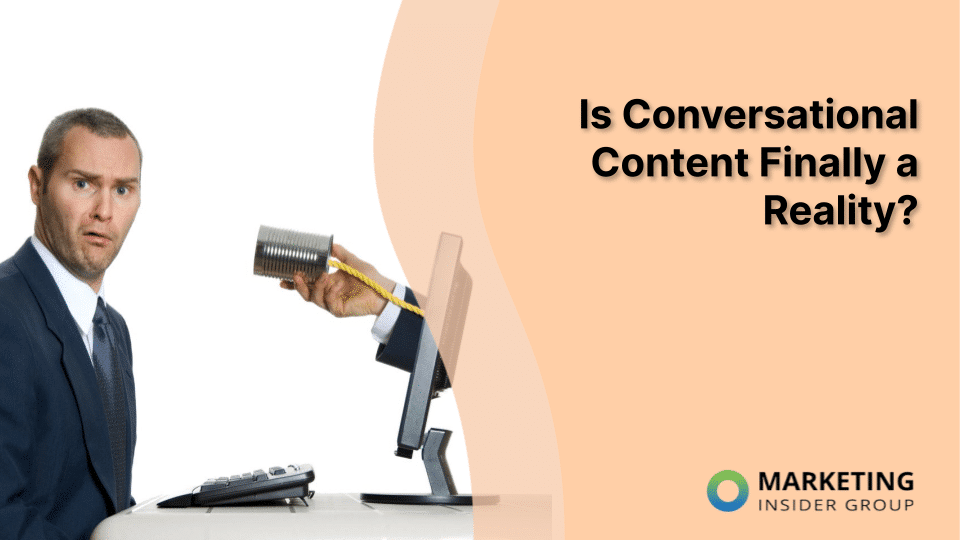 Is Conversational Content Finally a Reality?