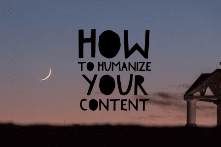 How To Humanize Your Content
