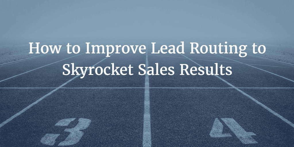 How to Improve Lead Routing to Skyrocket Sales Results