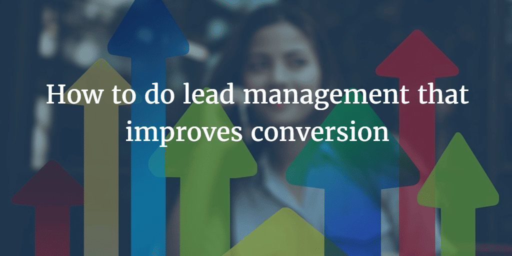 How To Do Lead Management That Improves Conversion