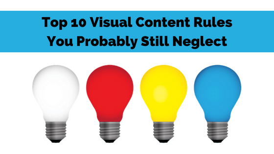 Top 10 Visual Content Rules You Probably Still Neglect
