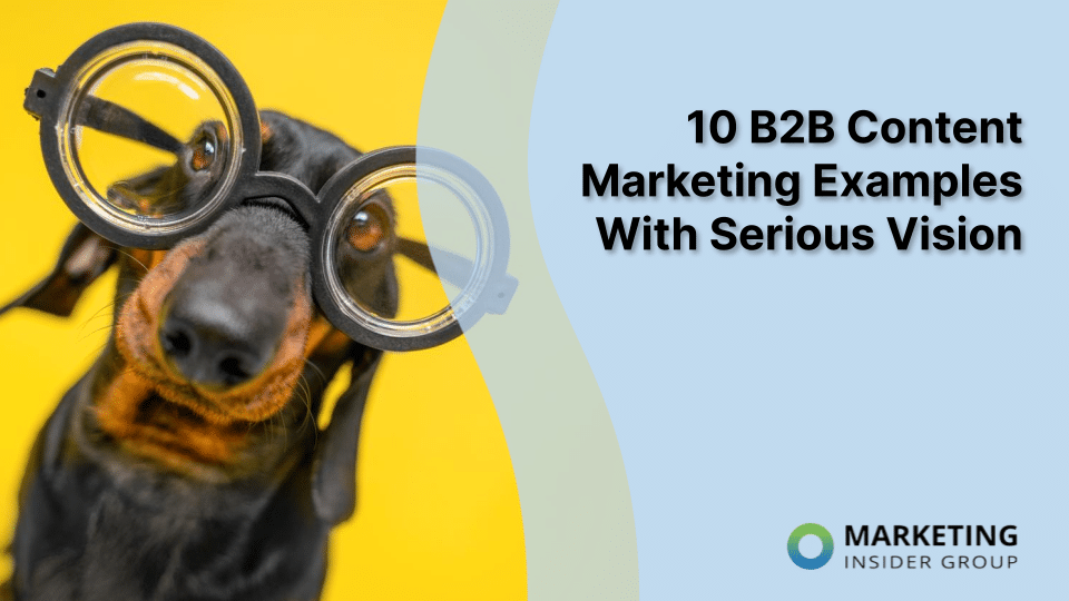 10 B2B Content Marketing Examples With Serious Vision
