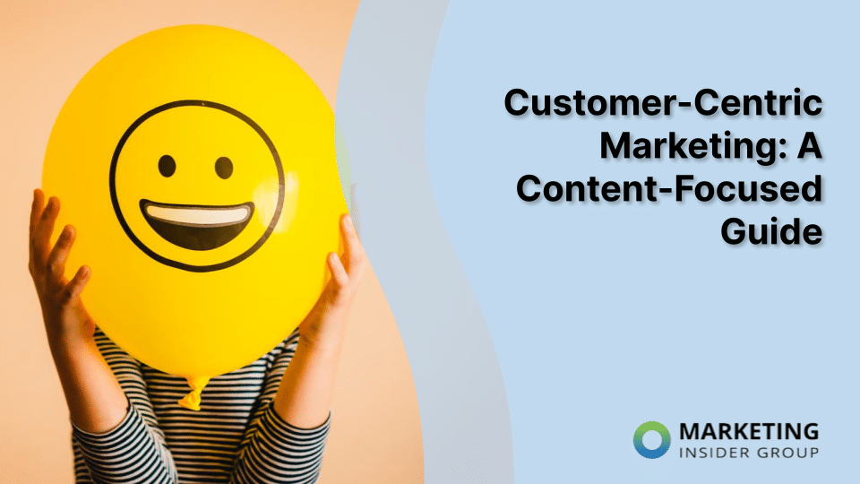 Customer-Centric Marketing: A Content-Focused Guide