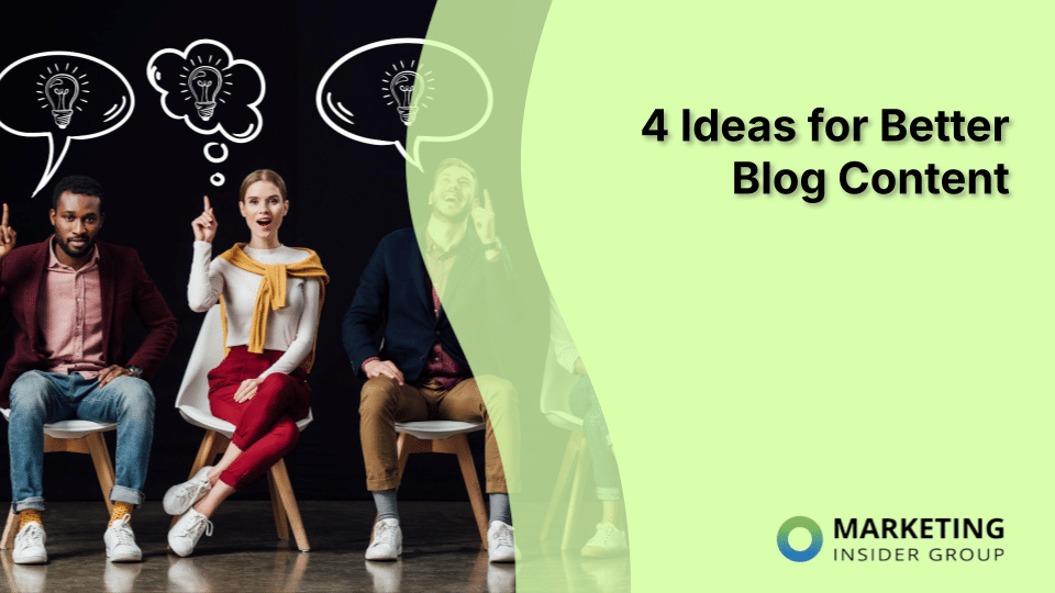 4 Ideas for Better Blog Content