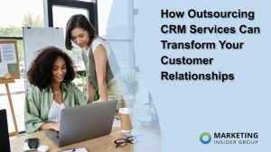 How Outsourcing CRM Services Can Transform Your Customer Relationships