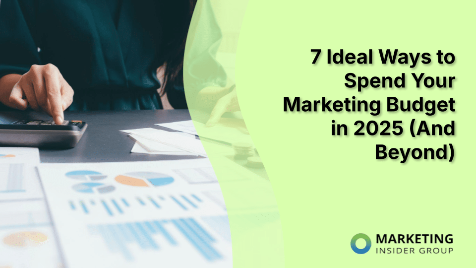 7 Ideal Ways to Spend Your Marketing Budget in 2025 (And Beyond)