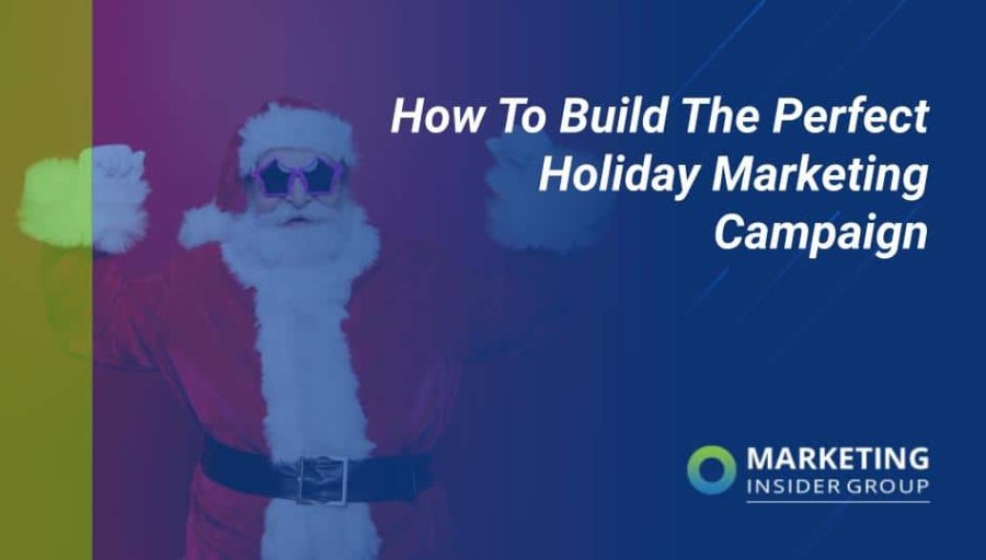 How to Build The Perfect Holiday Marketing Campaign