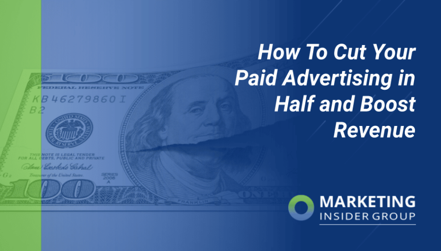 How To Cut Your Paid Advertising in Half and Boost Revenue