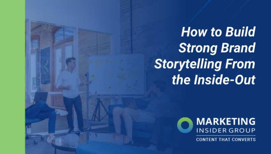 How to Build Strong Brand Storytelling From the Inside Out