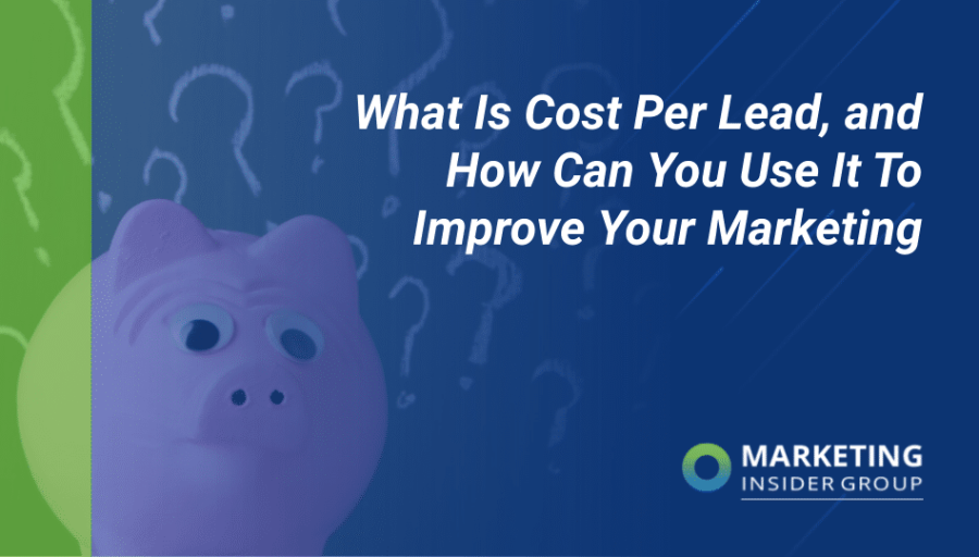 What Is Cost Per Lead, and How Can You Use It To Improve Your Marketing?