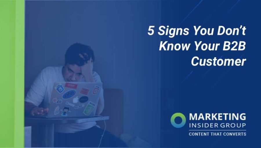 5 Signs You Don’t Know Your B2B Customer
