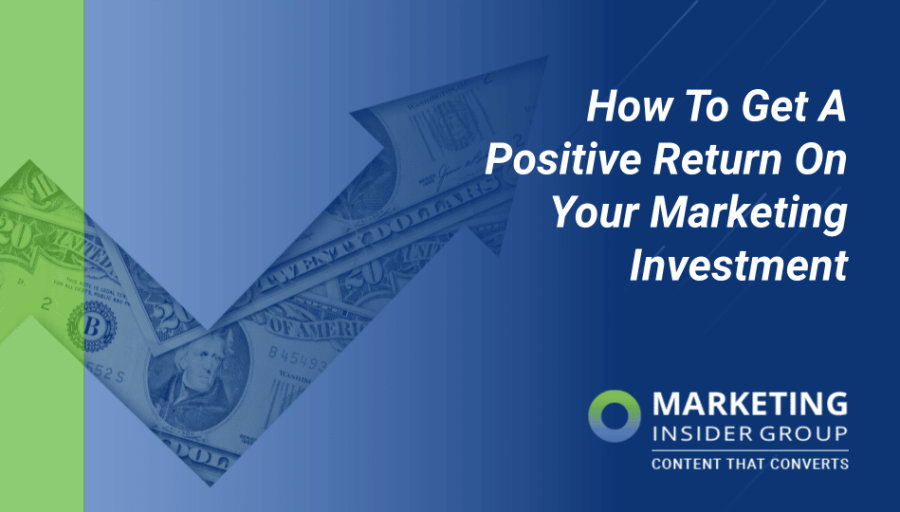 How To Get A Positive Return On Your Marketing Investment