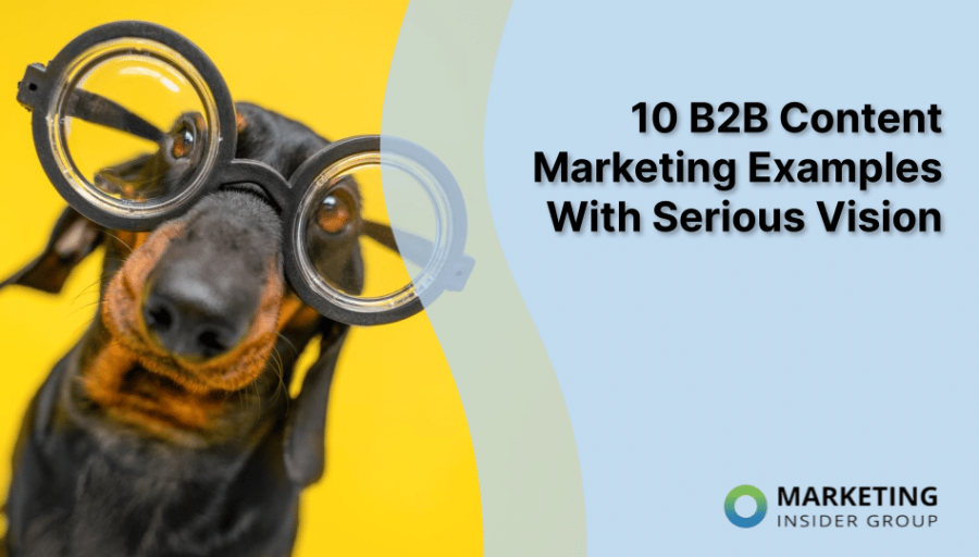 10 B2B Content Marketing Examples With Serious Vision