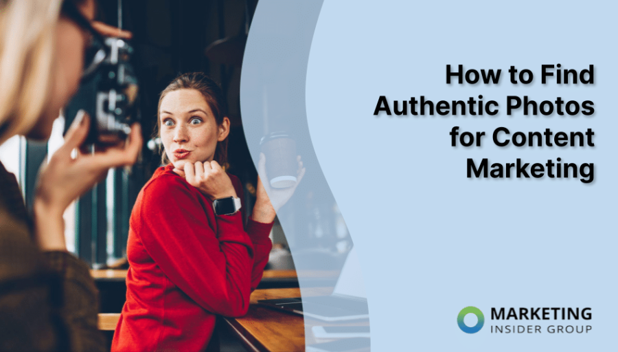 How to Find Authentic Photos for Content Marketing