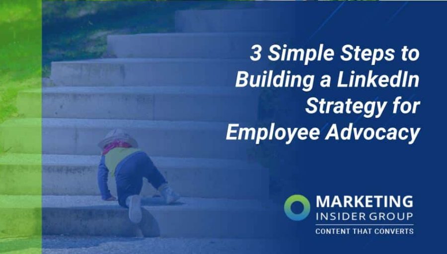 3 Simple Steps to Building a LinkedIn Strategy for Employee Advocacy