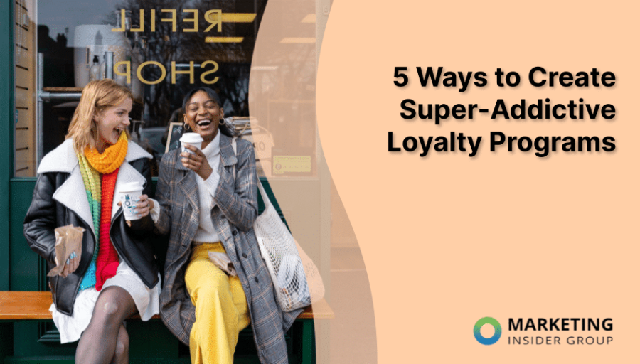 5 Ways to Create Super-Addictive Loyalty Programs