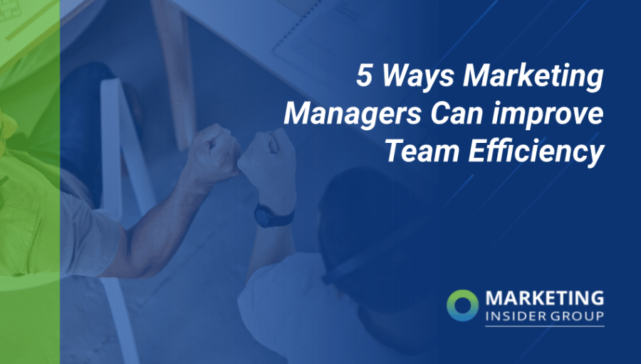 5 Ways Marketing Managers Can Improve Team Efficiency