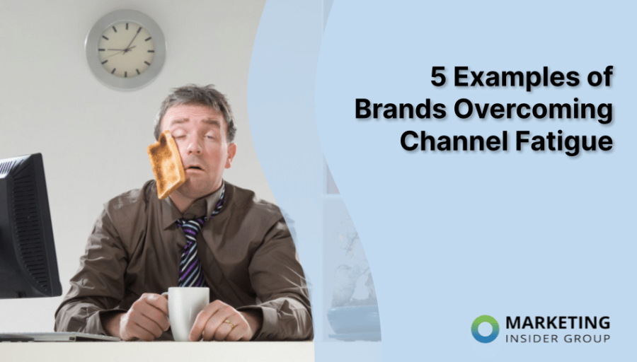 5 Examples of Brands Overcoming Channel Fatigue