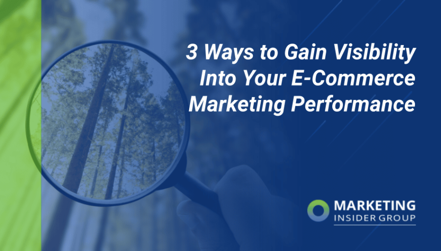 3 Ways to Gain Visibility Into Your E-Commerce Marketing Performance