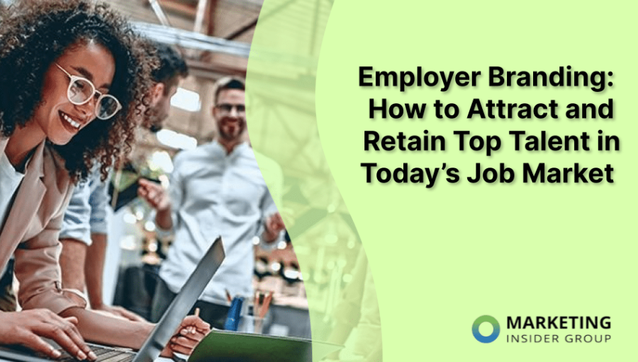 Employer Branding: How to Attract and Retain Top Talent in Today’s Job Market