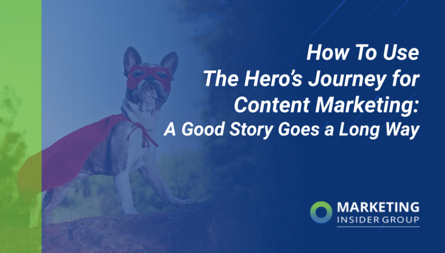 How To Use the Hero’s Journey for Content Marketing: A Good Story Goes A Long Way