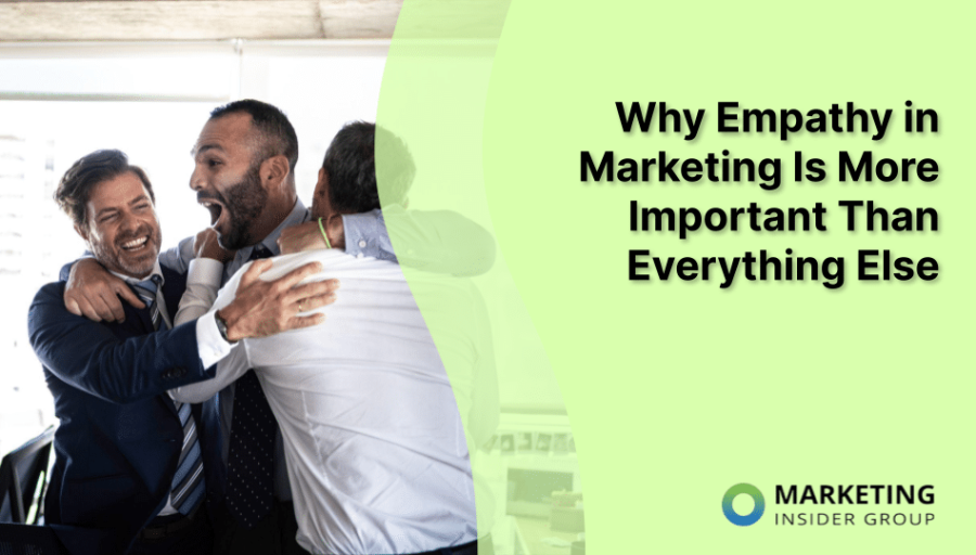 Why Empathy in Marketing Is More Important Than Everything Else