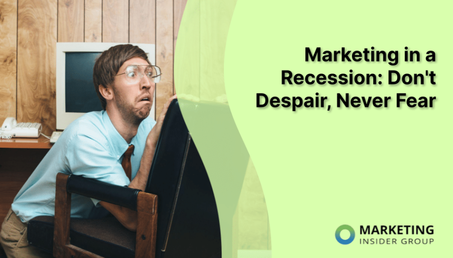 Marketing in a Recession: Don’t Despair, Never Fear