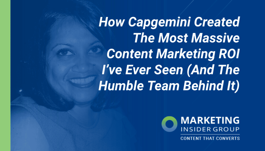 How Capgemini Created The Most Massive Content Marketing ROI I’ve Ever Seen (And The Humble Team Behind It)